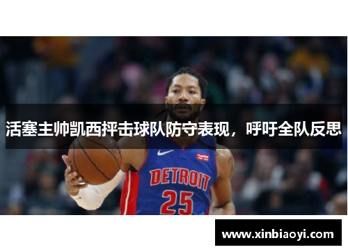 活塞主帅凯西抨击球队防守表现，呼吁全队反思