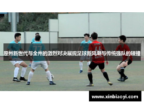 原州新世代与全州的激烈对决展现足球新风潮与传统强队的碰撞