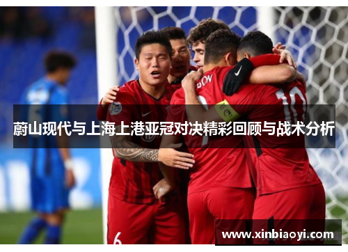 蔚山现代与上海上港亚冠对决精彩回顾与战术分析