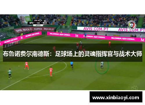 布鲁诺费尔南德斯：足球场上的灵魂指挥官与战术大师
